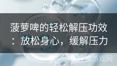 菠萝啤的轻松解压功效：放松身心，缓解压力