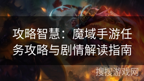 攻略智慧：魔域手游任务攻略与剧情解读指南
