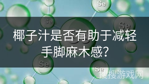 椰子汁是否有助于减轻手脚麻木感？