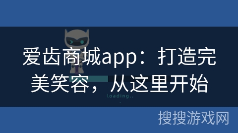 爱齿商城app：打造完美笑容，从这里开始