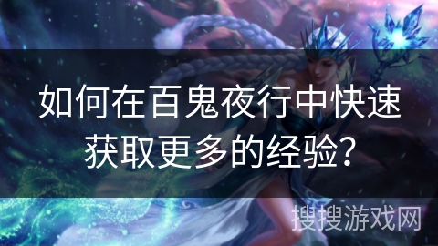 如何在百鬼夜行中快速获取更多的经验？