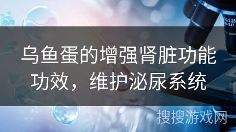 乌鱼蛋的增强肾脏功能功效，维护泌尿系统