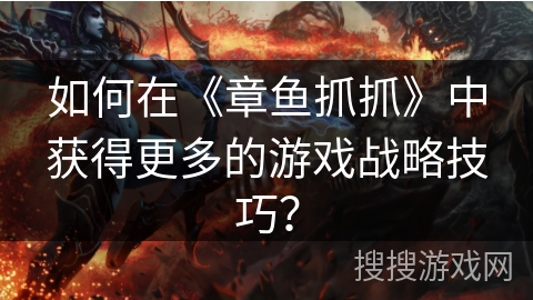 如何在《章鱼抓抓》中获得更多的游戏战略技巧？