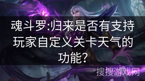 魂斗罗:归来是否有支持玩家自定义关卡天气的功能？