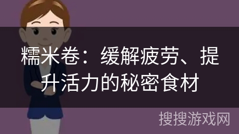 糯米卷：缓解疲劳、提升活力的秘密食材