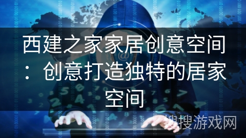西建之家家居创意空间：创意打造独特的居家空间