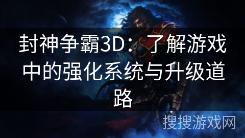 封神争霸3D：了解游戏中的强化系统与升级道路