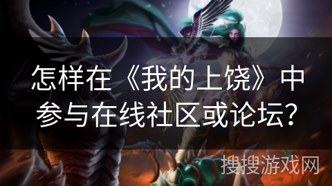 怎样在《我的上饶》中参与在线社区或论坛？