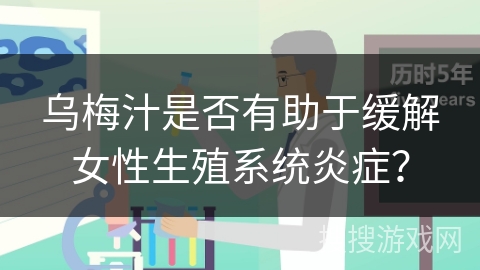 乌梅汁是否有助于缓解女性生殖系统炎症？