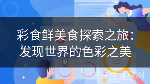 彩食鲜美食探索之旅：发现世界的色彩之美