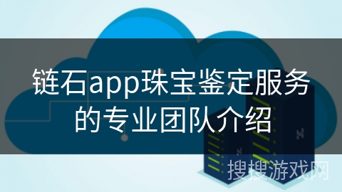 链石app珠宝鉴定服务的专业团队介绍