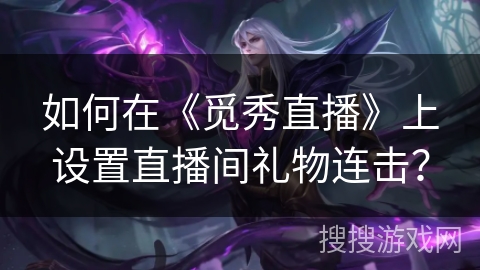 如何在《觅秀直播》上设置直播间礼物连击？