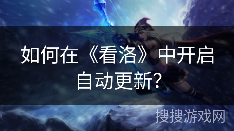 如何在《看洛》中开启自动更新？