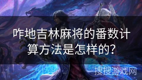 咋地吉林麻将的番数计算方法是怎样的？