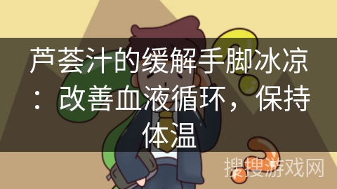 芦荟汁的缓解手脚冰凉：改善血液循环，保持体温