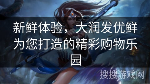 新鲜体验，大润发优鲜为您打造的精彩购物乐园