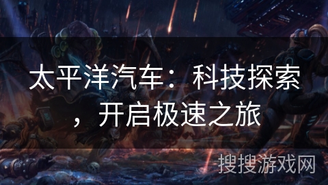 太平洋汽车：科技探索，开启极速之旅