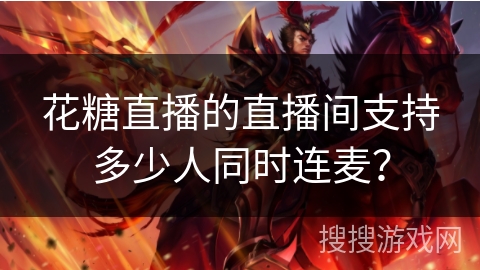 花糖直播的直播间支持多少人同时连麦？