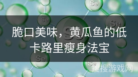 脆口美味，黄瓜鱼的低卡路里瘦身法宝