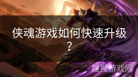 侠魂游戏如何快速升级？