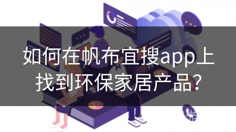 如何在帆布宜搜app上找到环保家居产品？