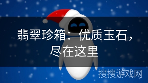 翡翠珍箱：优质玉石，尽在这里