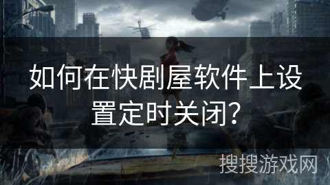 如何在快剧屋软件上设置定时关闭？