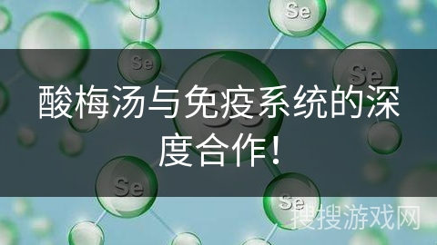 酸梅汤与免疫系统的深度合作！