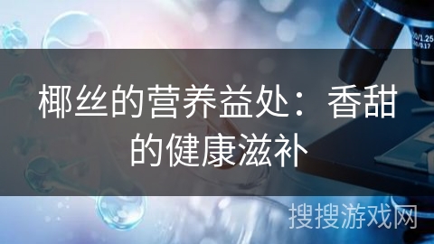 椰丝的营养益处：香甜的健康滋补