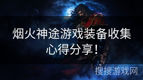 烟火神途游戏装备收集心得分享！