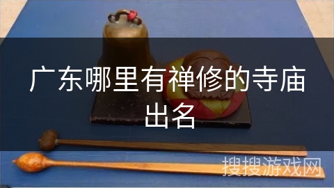 广东哪里有禅修的寺庙出名
