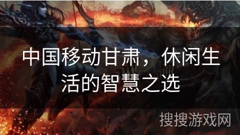 中国移动甘肃，休闲生活的智慧之选