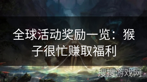 全球活动奖励一览：猴子很忙赚取福利