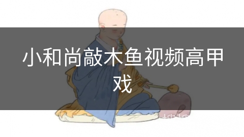 小和尚敲木鱼视频高甲戏 小和尚敲木鱼视频高甲戏