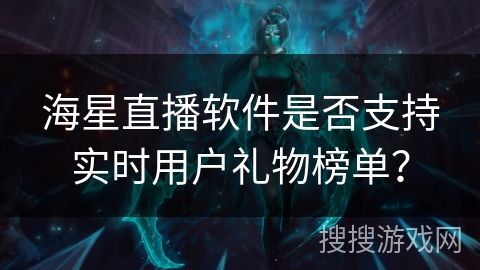海星直播软件是否支持实时用户礼物榜单? 海星直播软件是否支持实时用户礼物榜单?