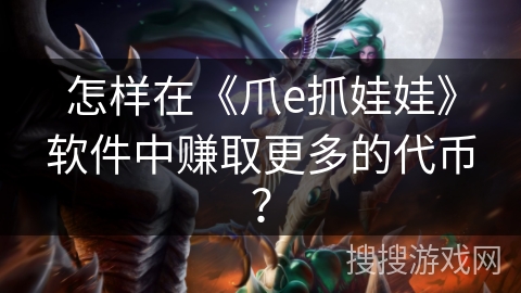 怎样在《爪e抓娃娃》软件中赚取更多的代币？
