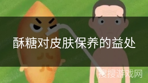 酥糖对皮肤保养的益处