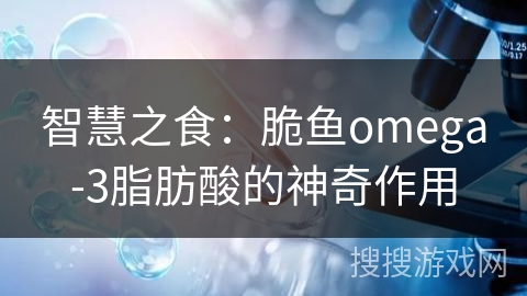 智慧之食：脆鱼omega-3脂肪酸的神奇作用