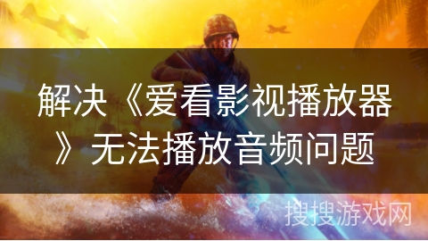 解决《爱看影视播放器》无法播放音频问题