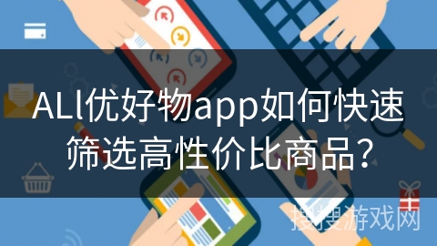 ALl优好物app如何快速筛选高性价比商品？