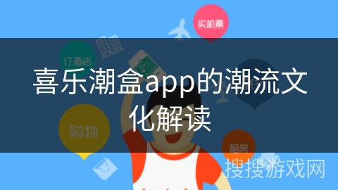 喜乐潮盒app的潮流文化解读