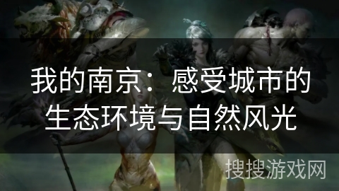 我的南京：感受城市的生态环境与自然风光