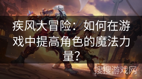 疾风大冒险：如何在游戏中提高角色的魔法力量？