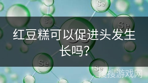 红豆糕可以促进头发生长吗？