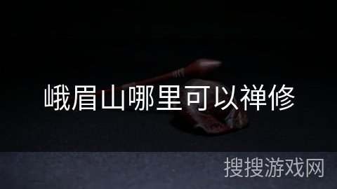 峨眉山哪里可以禅修