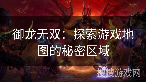 御龙无双：探索游戏地图的秘密区域