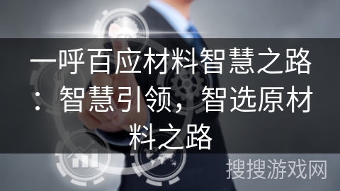一呼百应材料智慧之路：智慧引领，智选原材料之路