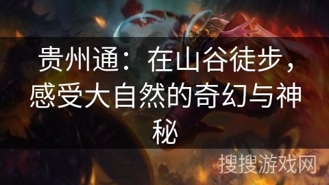 贵州通：在山谷徒步，感受大自然的奇幻与神秘