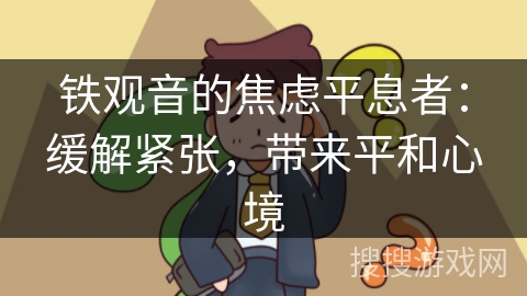 铁观音的焦虑平息者：缓解紧张，带来平和心境