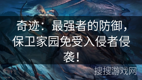 奇迹：最强者的防御，保卫家园免受入侵者侵袭！